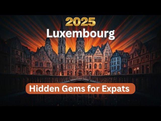 Hidden Gems of Luxembourg for Expats #2025