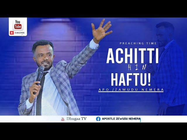 ACHITTI HIN HAFTU! !Lallaba Namatti Tolu kanaan Eebbifamaa! Apostle Zawudu Nemera