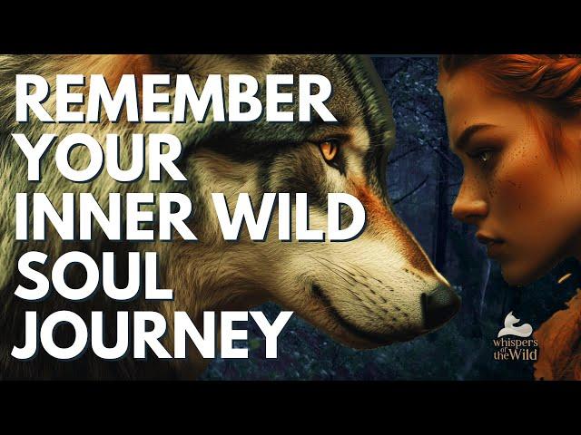 REMEMBER YOUR INNER WILD | Empowering Meditation for SOUL JOURNEY