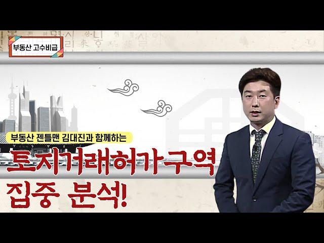 토지거래허가구역 집중 분석! 부동산 젠틀맨 김대진의 부동산 고수비급 [부동산 고수비급]