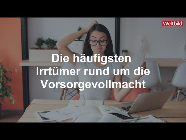 Vorsorgevollmacht: die 10 häufigsten Irrtümer. Was du unbedingt wissen und beachten musst!