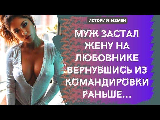 МУЖ ЗАСТАЛ ЖЕНУ НА ЛЮБОВНИКЕ ВЕРНУВШИСЬ ИЗ КОМАНДИРОВКИ РАНЬШЕ | АУДИОРАССКАЗ | ИСТОРИИ ИЗМЕН |