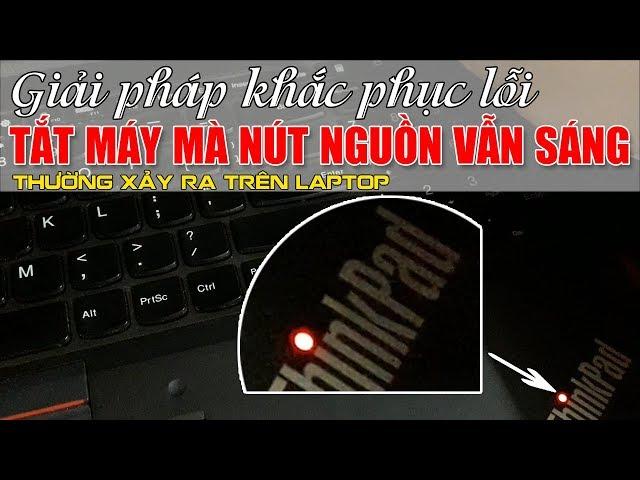 Chu Đặng Phú KHẮC PHỤC NHANH LỖI TẮT MÁY MÀ ĐÈN NGUỒN VẪN SÁNG TRÊN CÁC LAPTOP CHẠY WINDOWS 10