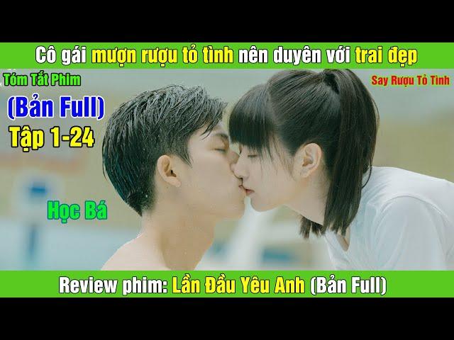 Review Phim: Cô gái ngây thơ mượn rượu tỏ tình với trai đẹp | Lần Đầu Yêu Anh (Bản Full)