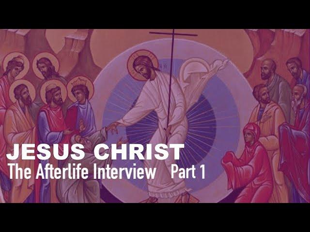 The Afterlife Interview with Jesus Part 1