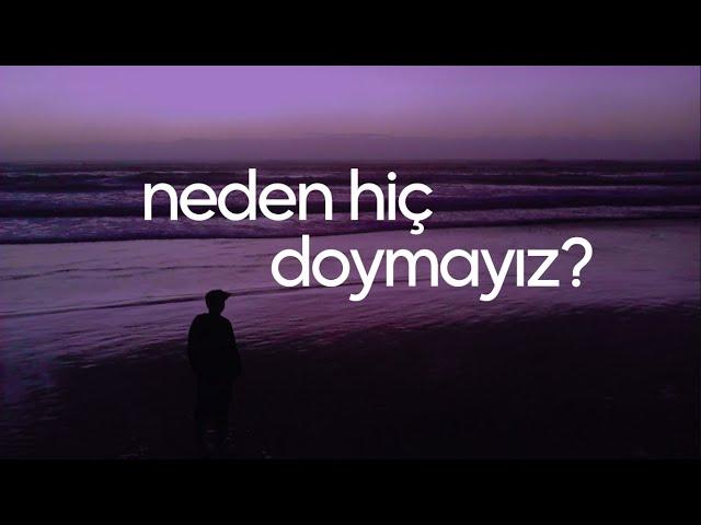 Neden hiç doymayız?