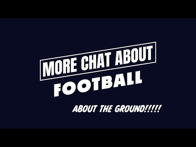 more chat about football podcast - about the ground