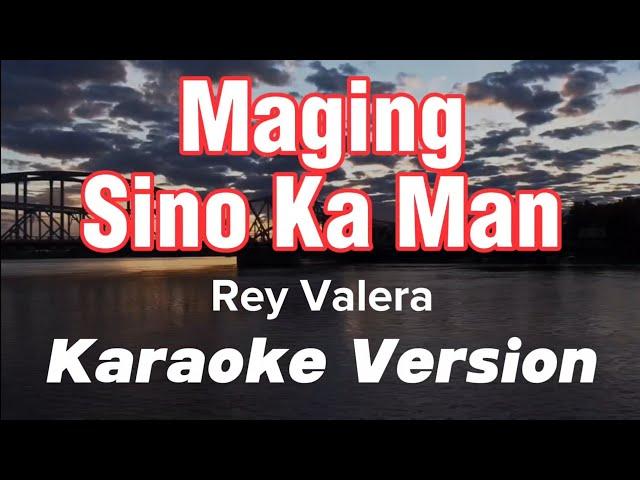 MAGING SINO KA MAN | REY VALERA | KARAOKE VERSION