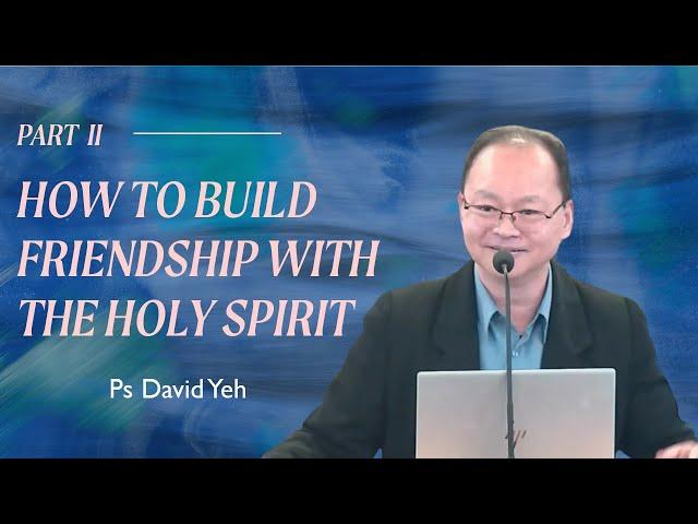 How to Build Friendship with the Holy Spirit Part 2 - Ps David Yeh - 2nd June