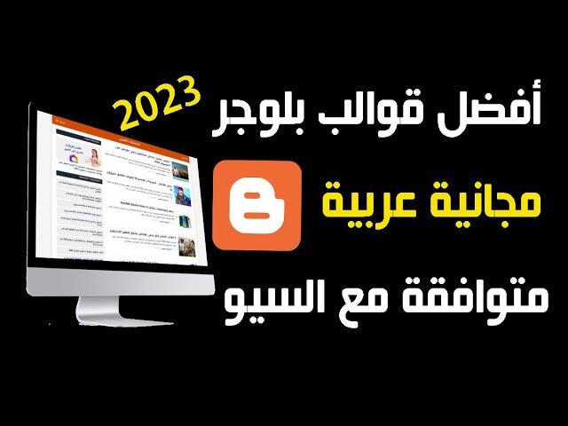 أفضل قوالب بلوجر مجانية عربية 2023 | متوافقة مع السيو