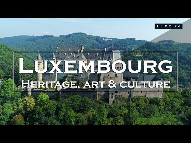 Luxembourg - Heritage, art and culture - LUXE.TV