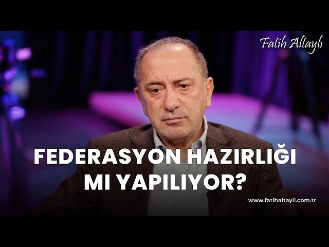 Fatih Altaylı yorumluyor: Federasyon hazırlığı mı yapılıyor?