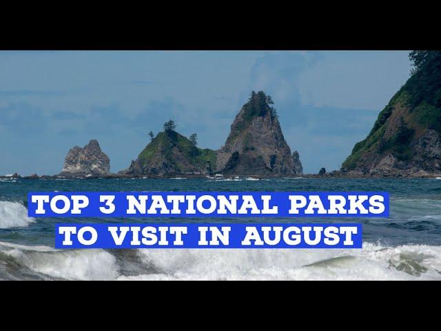 Top 3 National Parks to Visit in August