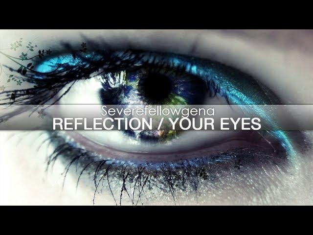 Severefellowgena - Reflection / Your Eyes