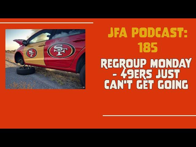 JFA Podcast 185: Regroup Monday - 49ers Just Can't Get Going.