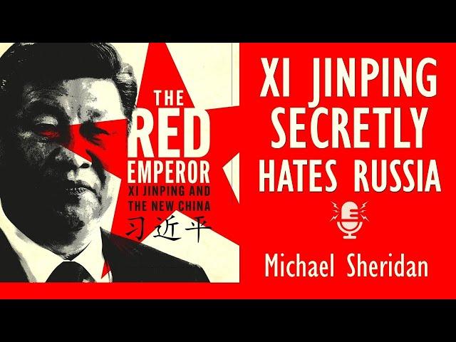 Michael Sheridan - Documents Suggest that Xi Jinping Secretly Distrusts and Hates Russia