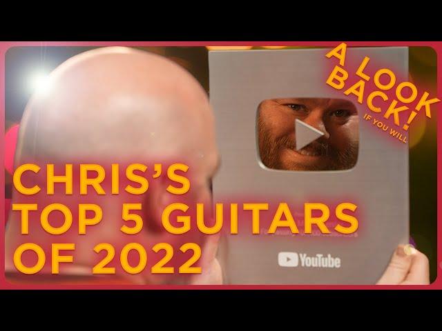 Chris' Top 5 Guitars of 2022 | What'd he pick?!