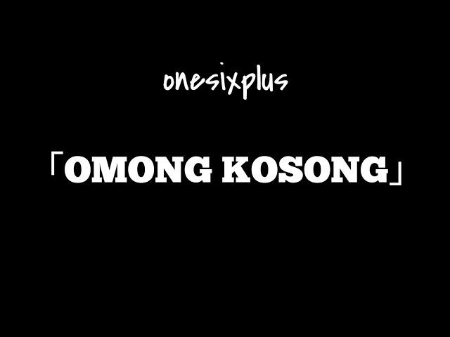 Onesixplus 「OMONG KOSONG」Music Video