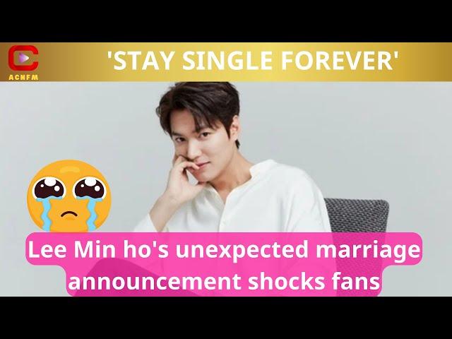 Lee Min ho's unexpected marriage announcement shocks fans: 'STAY SINGLE FOREVER' - ACNFM News