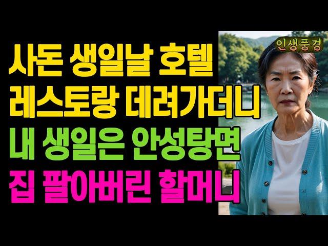 사돈 생일날 호텔 레스토랑 데려가더니 내 생일은 안성탕면.. 아들 며느리 때문에 집 팔아버린 할머니 노년의 삶의 지혜 행복한 노후생활 부모자식갈등 사연 이야기 오디오북
