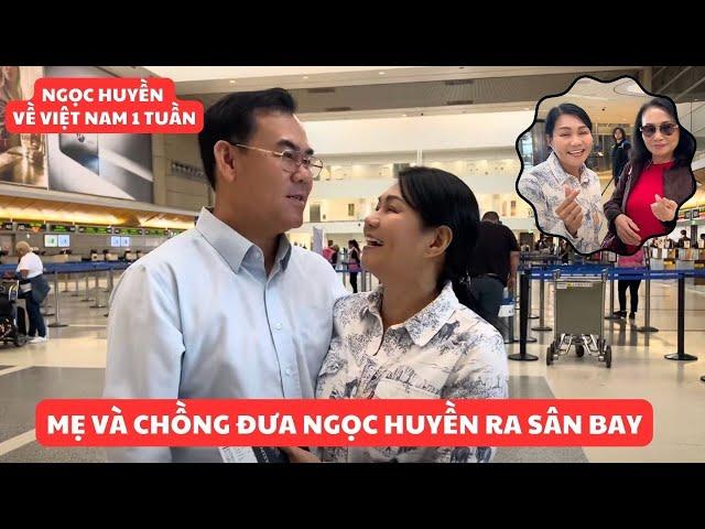 Mẹ và chồng đưa Ngọc Huyền về Việt Nam, chỉ xa một tuần vẫn bịn rịn, bất ngờ gặp người quen