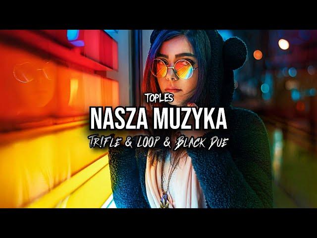 Toples - Nasza Muzyka (Tr!Fle & LOOP & Black Due REMIX)