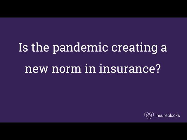 Is the Pandemic creating a new norm in insurance?