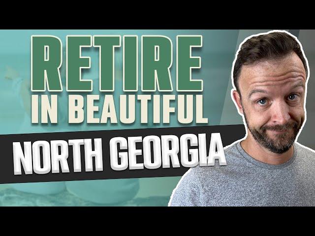 Retiring in North Georgia? Everything To Know Before Moving to North Georgia