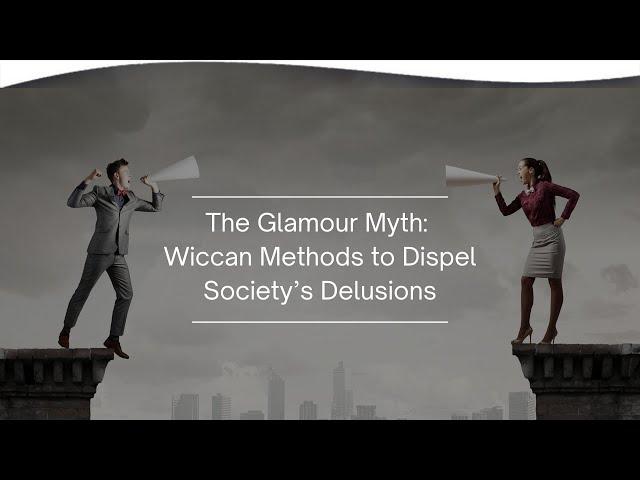 The Glamour Myth: Wiccan Methods to Dispel Society’s Delusions | Gwendolyn Reece, Ph.D.