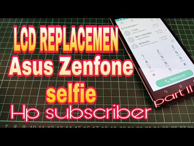 PEMASANGAN LCD ASUS ZENFONE SELFIE (HP SUBSCRIBER)