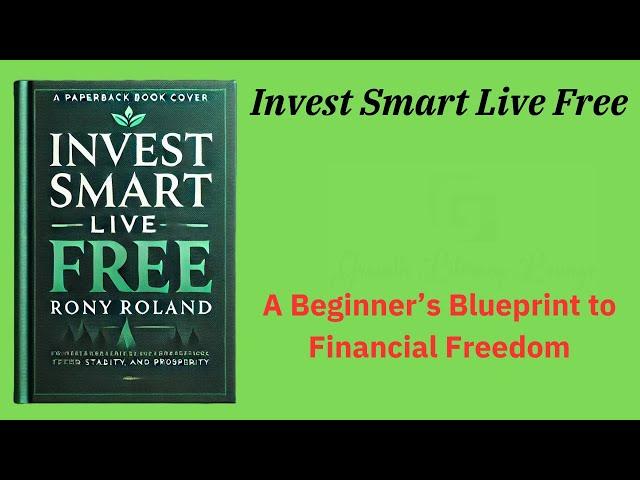 Invest Smart Live Free: A Beginner’s Blueprint to Financial Freedom (Audio-Book)