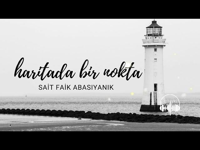 HARİTADA BİR NOKTA | SAİT FAİK ABASIYANIK (Sesli Öykü)