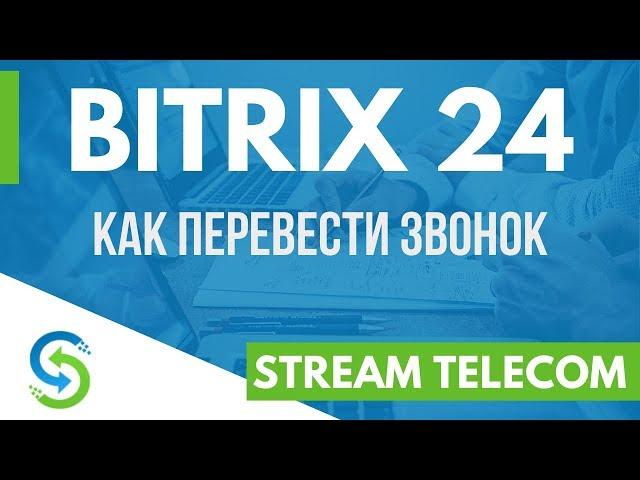 Трансфер звонка в Bitrix24. Перевод звонков. Stream Telecom