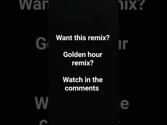 https://youtu.be/togcVWa-90I for  golden hour remix