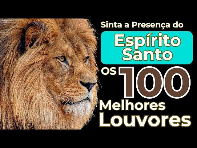 OS 100 MELHORES LOUVORES - SINTA A PRESENÇA DO ESPIRITO SANTO DE DEUS