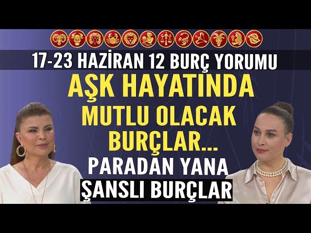 17-23 Haziran Nuray Sayarı Burç Yorumu Aşk hayatında mutlu olacak burçlarParadan yana çok şanslılar