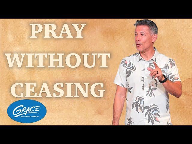 Pray without Ceasing | Never Stop | Pastor Gregg Brenes