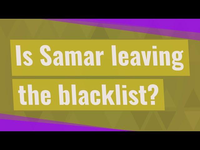 Is Samar leaving the blacklist?