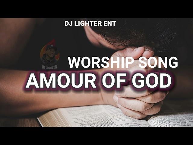 AMOUR OF GOD WORSHIP SONG/CHRISTIAN SONGS/DJ LIGHTER/EBUKA SONGS/GOSPEL SONGS