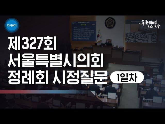 제327회 서울특별시의회 정례회 시정질문 1일차