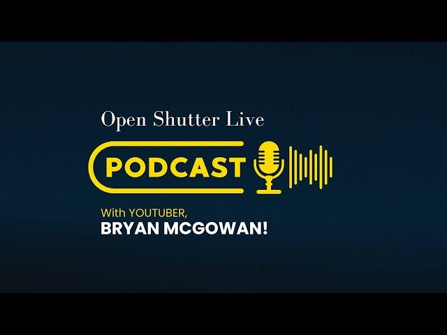 Open Shutter Live w/YouTuber, @BryanMcGowan