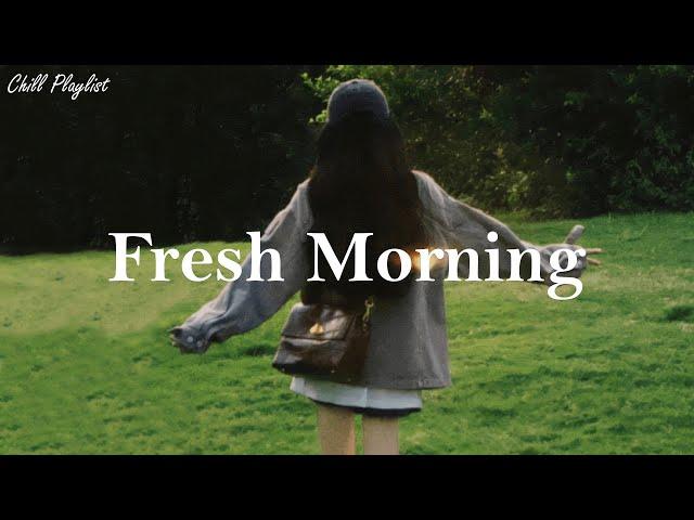 [Playlist] Fresh Morning | Chill vibe songs to start your morning