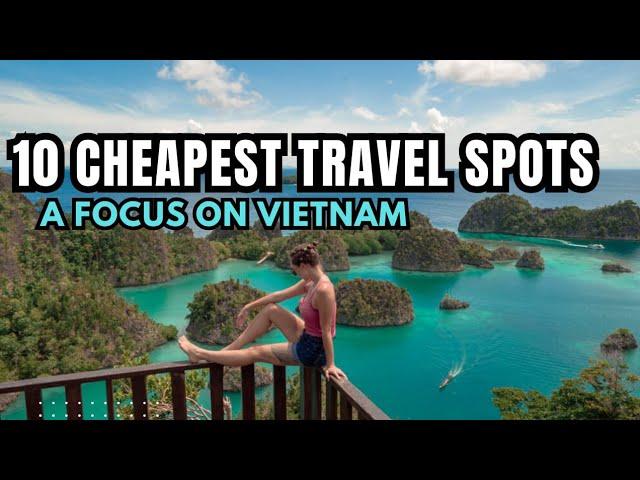 Explore the 10 Cheapest Travel Spots: A Focus on Vietnam!