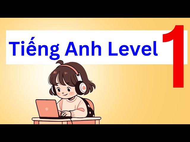 Tiếng Anh level 1: Thành thạo tiếng Anh từ đầu với 12 cấp độ