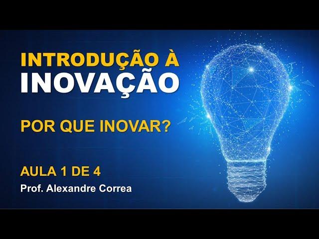 INOVAÇÃO: Conceito - Aula 1 de 4 | Prof. Alexandre Correa