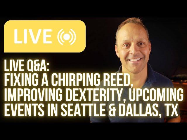 LIVE Q&A: Fixing a Chirping Reed, Improving Dexterity, Upcoming Events in Seattle and Dallas, Texas