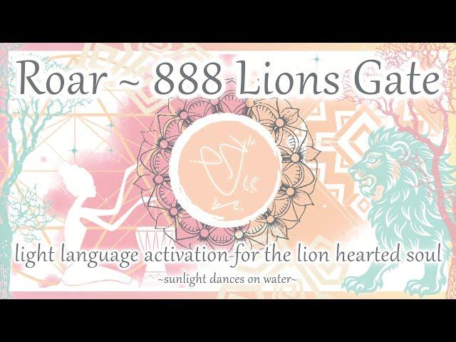 Roar - 888 Lions Gate - Light Language Activation for the Lion Hearted Soul