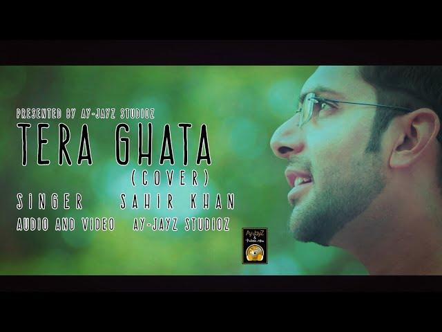 Tera Ghata Cover Song | Sahir Khan | Ay-JayZ StudioZ 2018