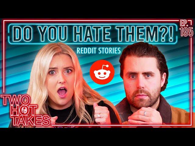 Do You Hate Them? || Two Hot Takes Podcast || Reddit Reads