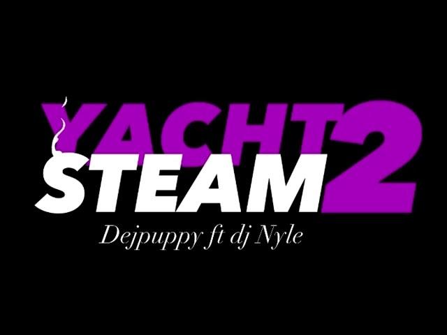 YACHT STEAM (Vol 2) (Dejpuppy ft dj Nyle)